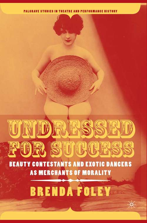 Book cover of Undressed for Success: Beauty Contestants and Exotic Dancers as Merchants of Morality (1st ed. 2005) (Palgrave Studies in Theatre and Performance History)