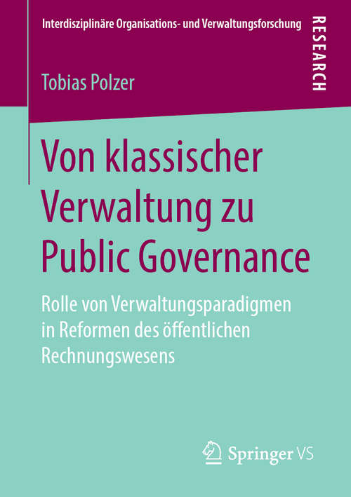 Book cover of Von klassischer Verwaltung zu Public Governance: Rolle von Verwaltungsparadigmen in Reformen des öffentlichen Rechnungswesens (1. Aufl. 2019) (Interdisziplinäre Organisations- und Verwaltungsforschung #21)