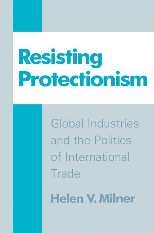 Book cover of Resisting Protectionism: Global Industries and the Politics of International Trade