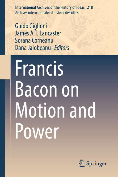 Book cover of Francis Bacon on Motion and Power (1st ed. 2016) (International Archives of the History of Ideas /  Archives internationales d'histoire des idées #218)
