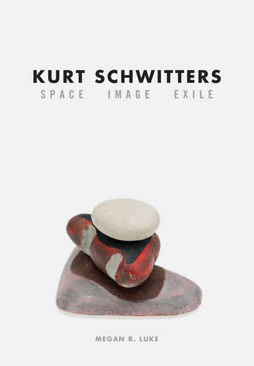 Book cover of Kurt Schwitters: Space, Image, Exile