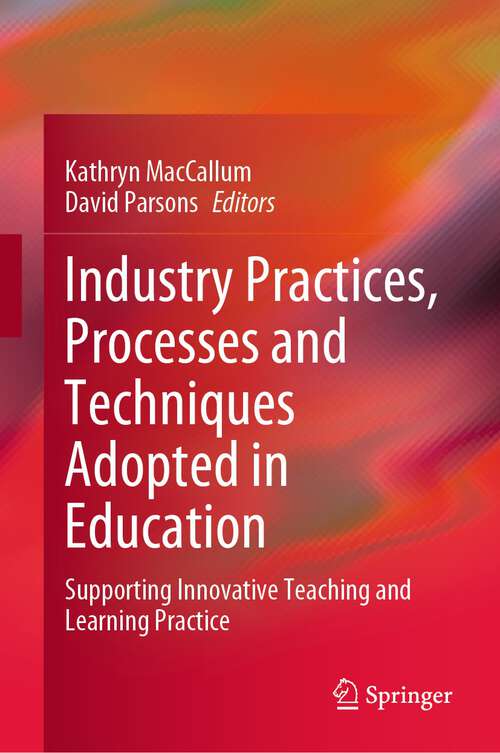 Book cover of Industry Practices, Processes and Techniques Adopted in Education: Supporting Innovative Teaching and Learning Practice (1st ed. 2022)