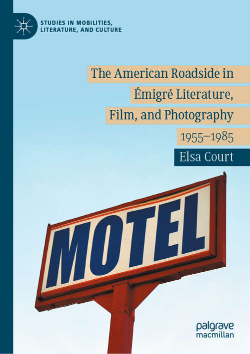 Book cover of The American Roadside in Émigré Literature, Film, and Photography: 1955–1985 (1st ed. 2020) (Studies in Mobilities, Literature, and Culture)