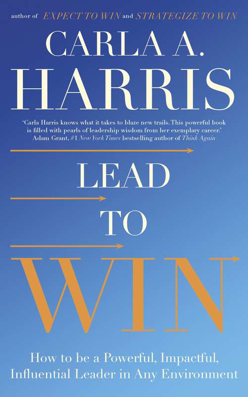 Book cover of Lead to Win: How to be a Powerful, Impactful, Influential Leader in Any Environment