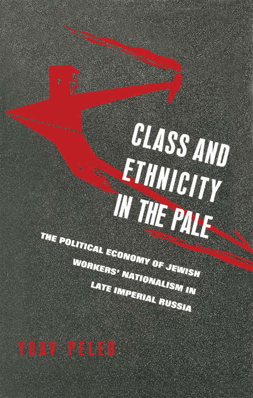 Book cover of Class And Ethnicity In The Pale: The Political Economy Of Jewish Workers' Nationalism In Late Imperial (pdf) (1st ed. 1989)