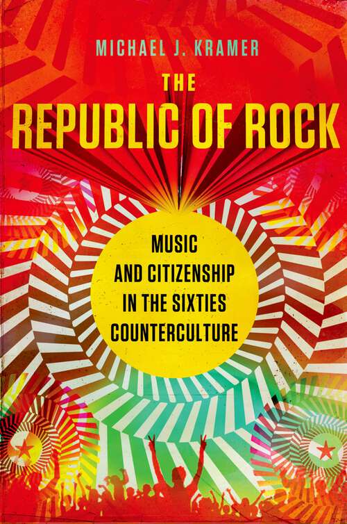 Book cover of The Republic of Rock: Music and Citizenship in the Sixties Counterculture