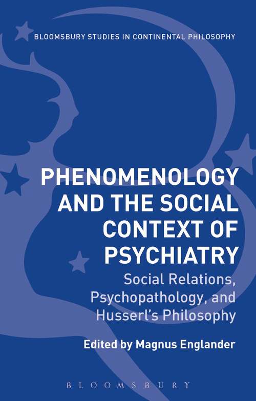 Book cover of Phenomenology and the Social Context of Psychiatry: Social Relations, Psychopathology, and Husserl's Philosophy (Bloomsbury Studies in Continental Philosophy)