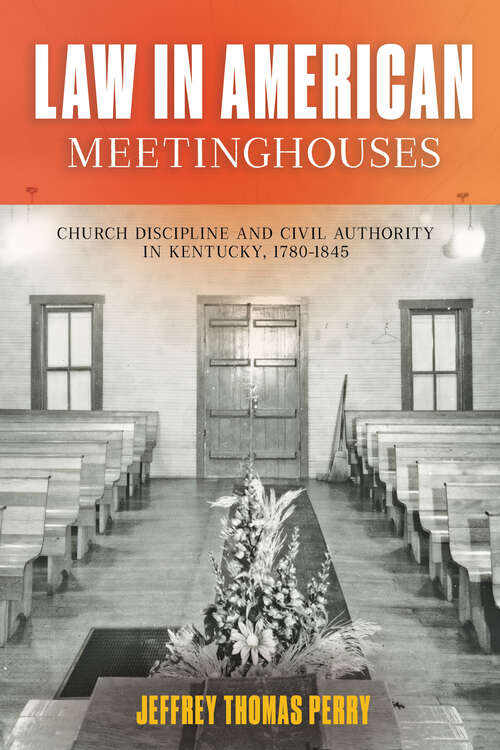 Book cover of Law in American Meetinghouses: Church Discipline and Civil Authority in Kentucky, 1780–1845