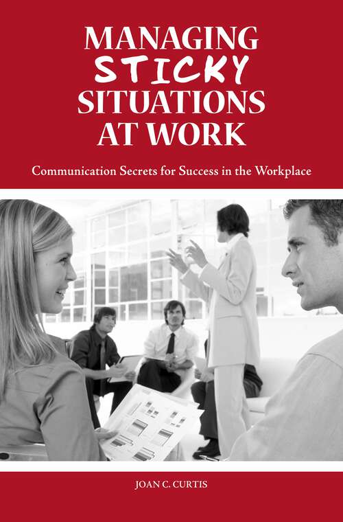 Book cover of Managing Sticky Situations at Work: Communication Secrets for Success in the Workplace
