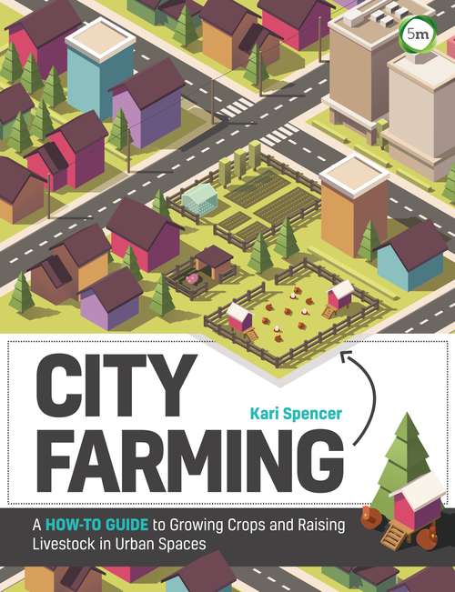Book cover of City Farming: A How-to Guide To Growing Crops And Raising Livestock In Urban Spaces