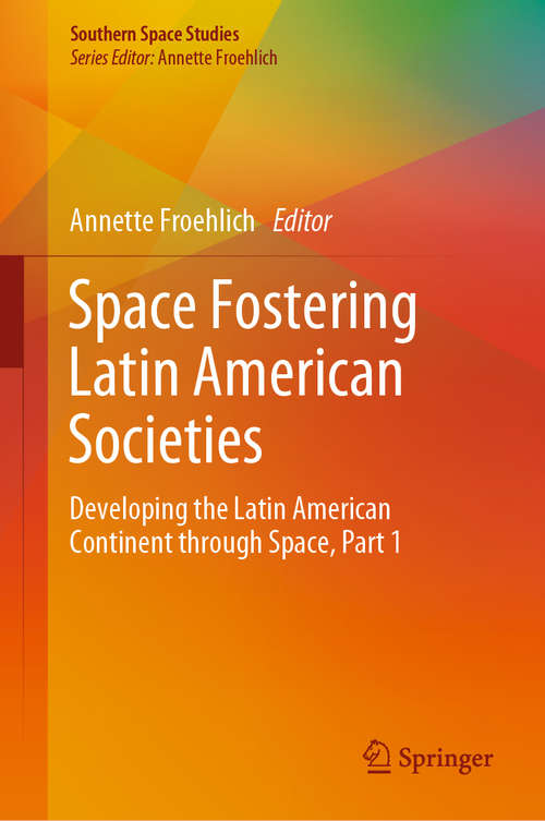 Book cover of Space Fostering Latin American Societies: Developing the Latin American Continent through Space, Part 1 (1st ed. 2020) (Southern Space Studies)