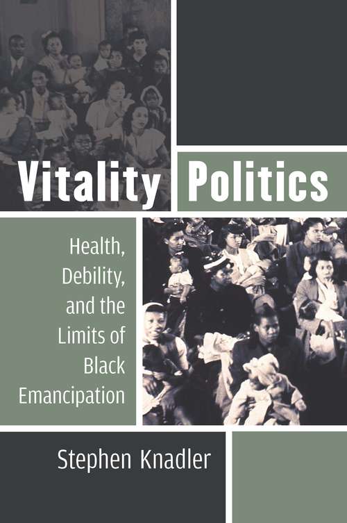Book cover of Vitality Politics: Health, Debility, and the Limits of Black Emancipation (Corporealities: Discourses Of Disability)