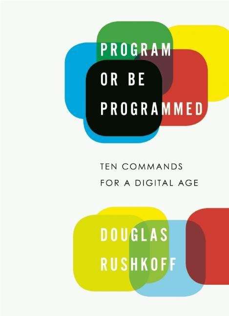 Book cover of Program Or Be Programmed: Ten Commands For A Digital Age (PDF)