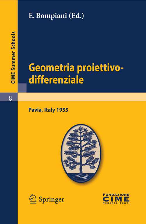 Book cover of Geometria proiettivo-differenziale: Lectures given at a Summer School of the Centro Internazionale Matematico Estivo (C.I.M.E.) held in Pavia, Italy, September 25-October 5, 1955 (2011) (C.I.M.E. Summer Schools #8)