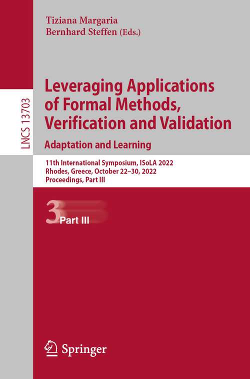 Book cover of Leveraging Applications of Formal Methods, Verification and Validation. Adaptation and Learning: 11th International Symposium, ISoLA 2022, Rhodes, Greece, October 22–30, 2022, Proceedings, Part III (1st ed. 2022) (Lecture Notes in Computer Science #13703)