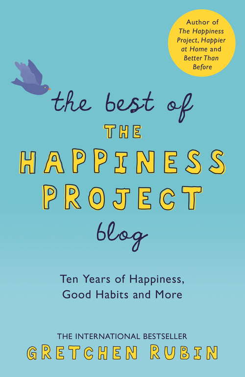 Book cover of The Best of the Happiness Project Blog: Ten Years of Happiness, Good Habits, and More