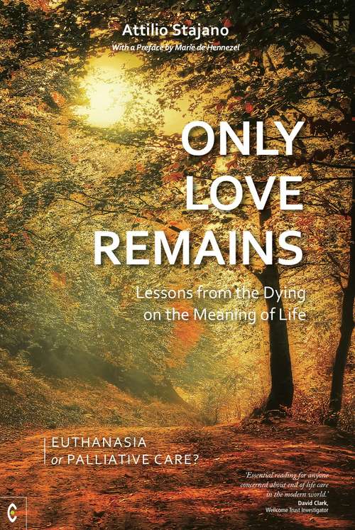Book cover of Only Love Remains: Lessons from the Dying on the Meaning of Life - Euthanasia or Palliative Care?