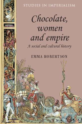 Book cover of Chocolate, women and empire: A social and cultural history (Studies in Imperialism #80)
