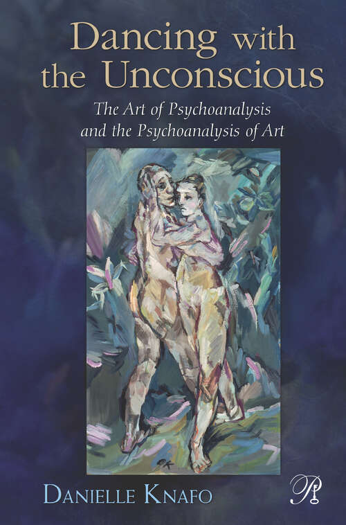 Book cover of Dancing with the Unconscious: The Art of Psychoanalysis and the Psychoanalysis of Art (Psychoanalysis in a New Key Book Series)