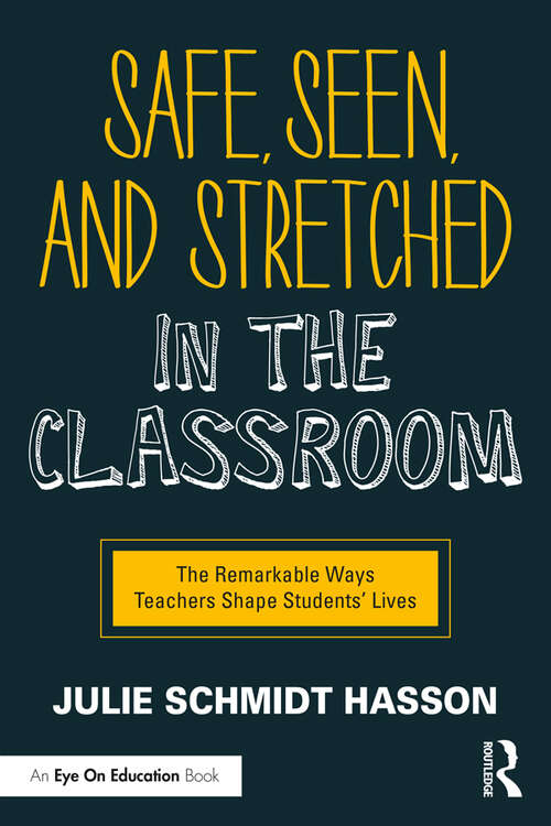 Book cover of Safe, Seen, and Stretched in the Classroom: The Remarkable Ways Teachers Shape Students' Lives