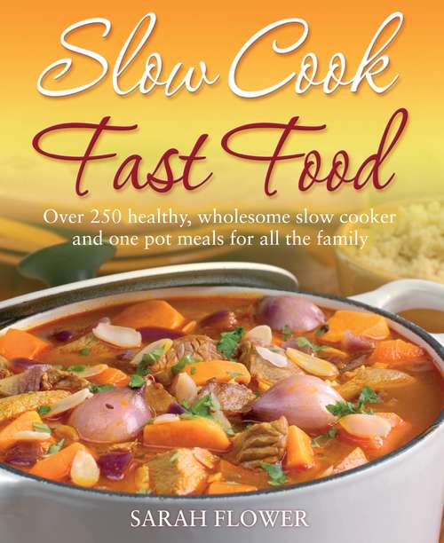Book cover of Slow Cook, Fast Food: Over 250 Healthy, Wholesome Slow Cooker and One Pot Meals for All the Family