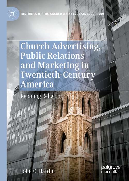 Book cover of Church Advertising, Public Relations and Marketing in Twentieth-Century America: Retailing Religion (1st ed. 2022) (Histories of the Sacred and Secular, 1700–2000)