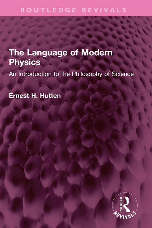 Book cover of The Language of Modern Physics: An Introduction to the Philosophy of Science (Routledge Revivals)