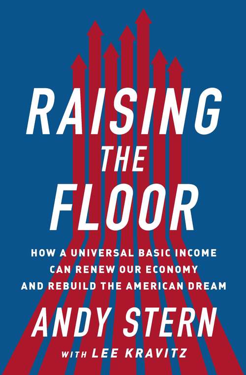 Book cover of Raising the Floor: How a Universal Basic Income Can Renew Our Economy and Rebuild the American Dream
