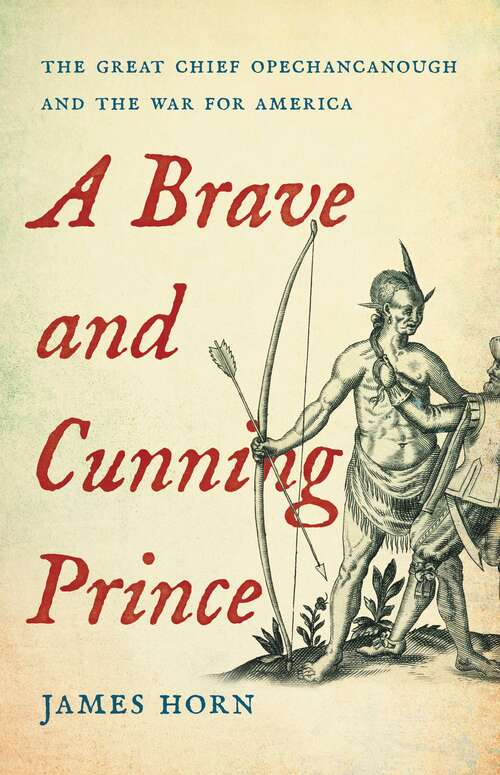 Book cover of A Brave and Cunning Prince: The Great Chief Opechancanough and the War for America