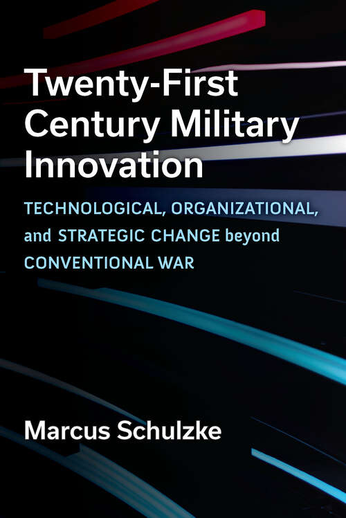 Book cover of Twenty-First Century Military Innovation: Technological, Organizational, and Strategic Change beyond Conventional War