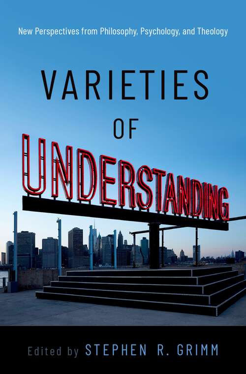 Book cover of Varieties of Understanding: New Perspectives from Philosophy, Psychology, and Theology