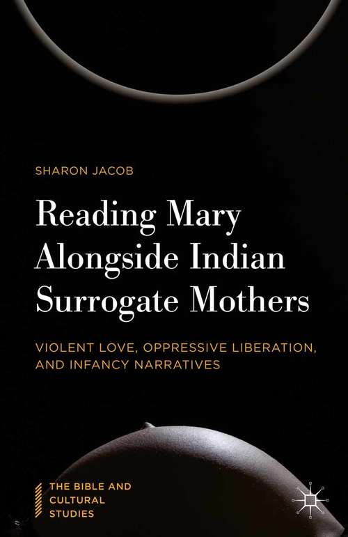 Book cover of Reading Mary Alongside Indian Surrogate Mothers: Violent Love, Oppressive Liberation, and Infancy Narratives (1st ed. 2015) (The Bible and Cultural Studies)