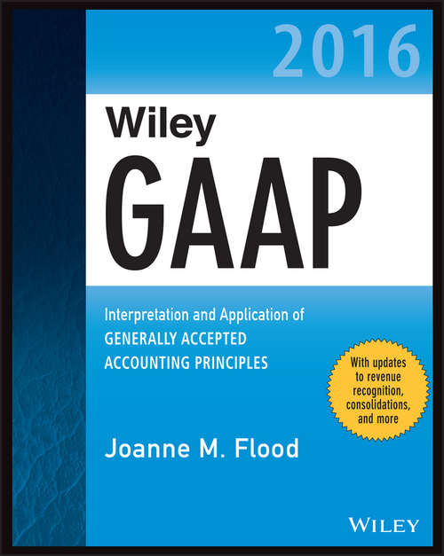 Book cover of Wiley GAAP 2016: Interpretation and Application of Generally Accepted Accounting Principles (Wiley Regulatory Reporting)