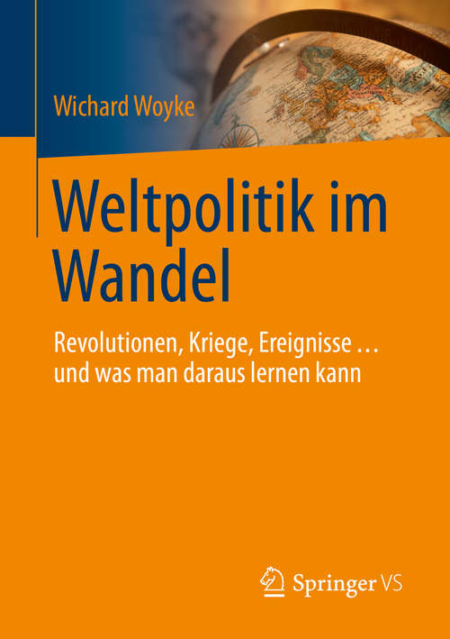 Book cover of Weltpolitik im Wandel: Revolutionen, Kriege, Ereignisse … und was man daraus lernen kann (1. Aufl. 2016) (Politik Als Beruf Ser.)