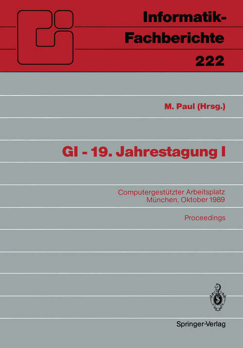 Book cover of GI — 19. Jahrestagung I: Computergestützter Arbeitsplatz München, 18.–20. Oktober 1989 Proceedings (1989) (Informatik-Fachberichte #222)