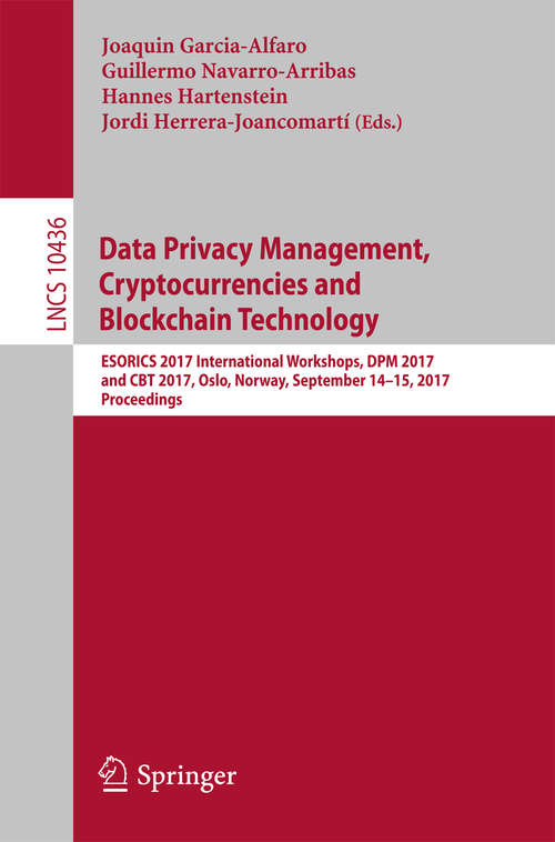 Book cover of Data Privacy Management, Cryptocurrencies and Blockchain Technology: ESORICS 2017 International Workshops, DPM 2017 and CBT 2017, Oslo, Norway, September 14-15, 2017, Proceedings (Lecture Notes in Computer Science #10436)