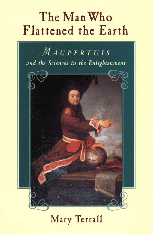 Book cover of The Man Who Flattened the Earth: Maupertuis and the Sciences in the Enlightenment