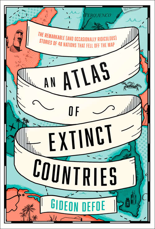 Book cover of An Atlas of Extinct Countries: The Remarkable (and Occasionally Ridiculous) Stories Of 48 Nations That Fell Off The Map
