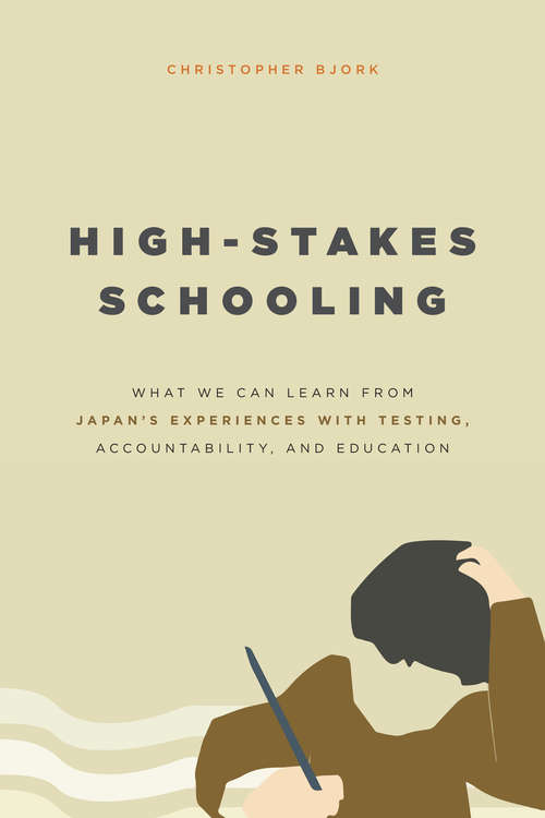 Book cover of High-Stakes Schooling: What We Can Learn from Japan's Experiences with Testing, Accountability, and Education Reform