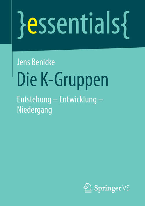 Book cover of Die K-Gruppen: Entstehung – Entwicklung - Niedergang (1. Aufl. 2019) (essentials)