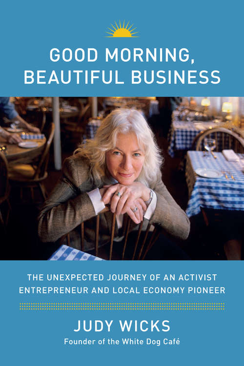 Book cover of Good Morning, Beautiful Business: The Unexpected Journey of an Activist Entrepreneur and Local-Economy Pioneer