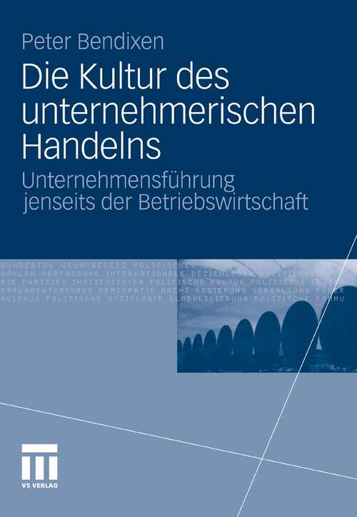 Book cover of Die Kultur des unternehmerischen Handelns: Unternehmensführung jenseits der Betriebswirtschaft (2011)