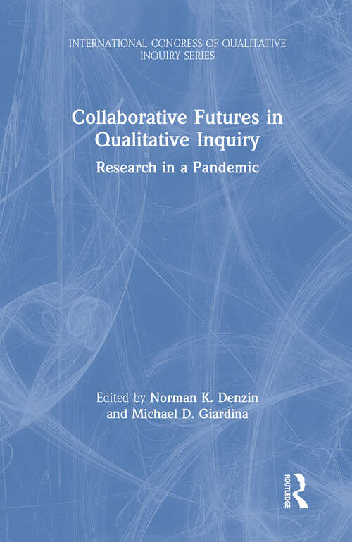 Book cover of Collaborative Futures in Qualitative Inquiry: Research in a Pandemic (International Congress of Qualitative Inquiry Series)