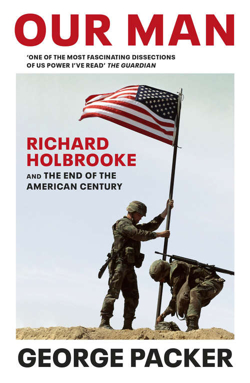 Book cover of Our Man: Richard Holbrooke and the End of the American Century