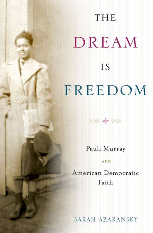 Book cover of The Dream Is Freedom: Pauli Murray and American Democratic Faith