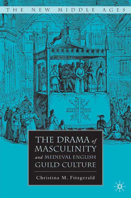 Book cover of The Drama of Masculinity and Medieval English Guild Culture (2007) (The New Middle Ages)