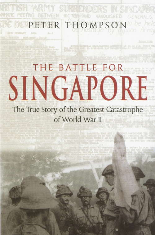 Book cover of The Battle For Singapore: The true story of the greatest catastrophe of World War II