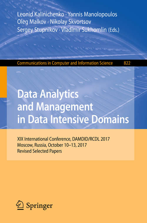 Book cover of Data Analytics and Management in Data Intensive Domains: XIX International Conference, DAMDID/RCDL 2017, Moscow, Russia, October 10–13, 2017, Revised Selected Papers (1st ed. 2018) (Communications in Computer and Information Science #822)