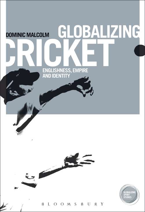 Book cover of Globalizing Cricket: Englishness, Empire and Identity (Globalizing Sport Studies)