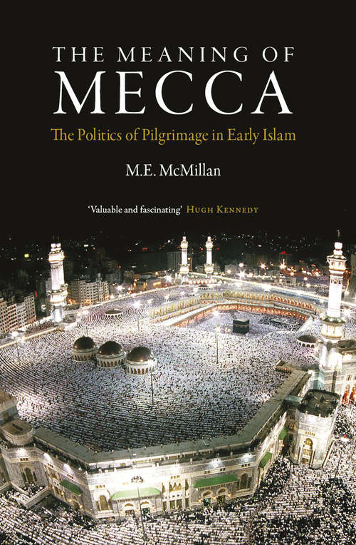 Book cover of The Meaning of Mecca: The Politi of Pilgrimage in Early Islam